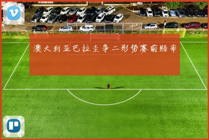 澳大利亚巴拉圭争二形势赛前赔率