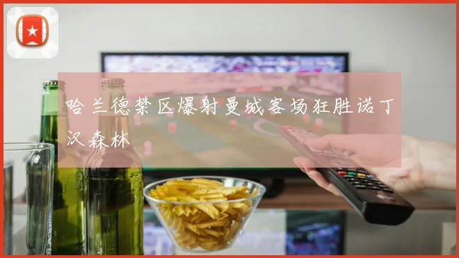 哈兰德禁区爆射曼城客场狂胜诺丁汉森林