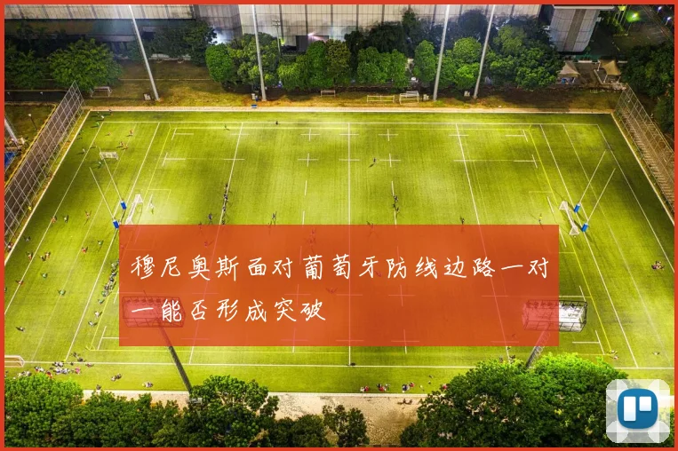 穆尼奥斯面对葡萄牙防线边路一对一能否形成突破