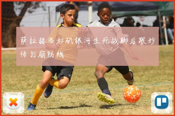 萨拉赫洛杉矶银河生死战脚后跟妙传打崩防线