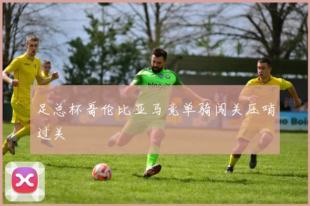 足总杯哥伦比亚马竞单骑闯关压哨过关