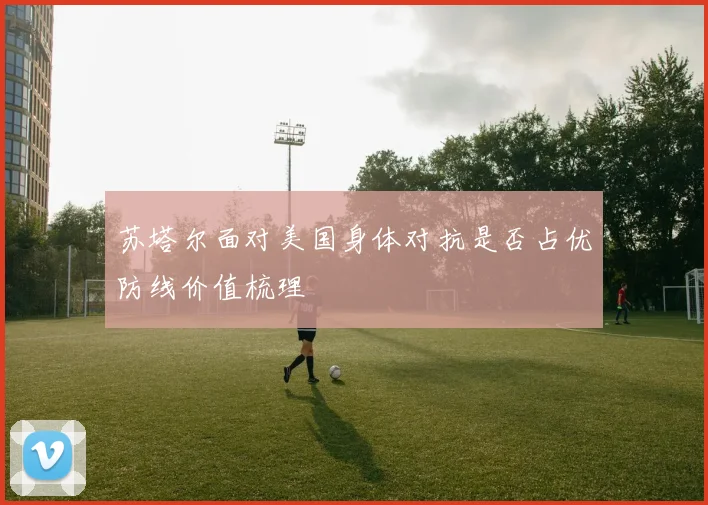 苏塔尔面对美国身体对抗是否占优防线价值梳理