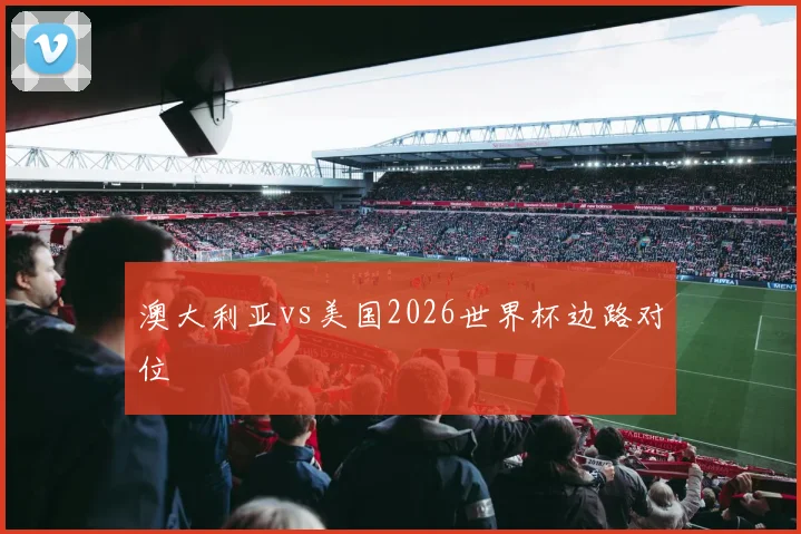澳大利亚vs美国2026世界杯边路对位