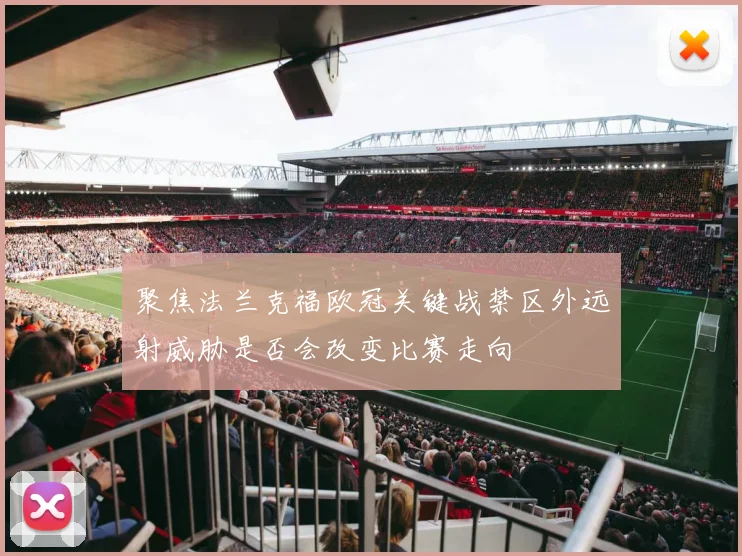 聚焦法兰克福欧冠关键战禁区外远射威胁是否会改变比赛走向